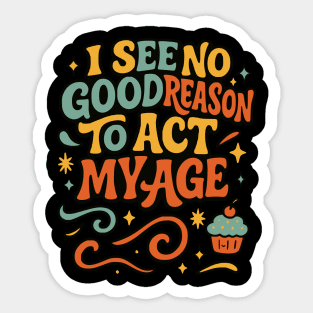 I See No Good Reason to Act My Age – Funny Chaos Cupcake Shirt Sticker